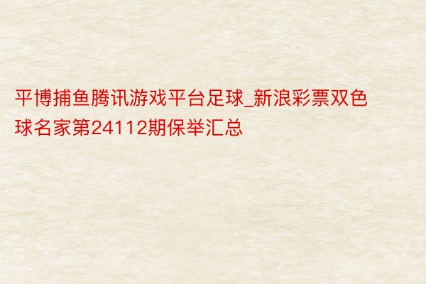 平博捕鱼腾讯游戏平台足球_新浪彩票双色球名家第24112期保举汇总